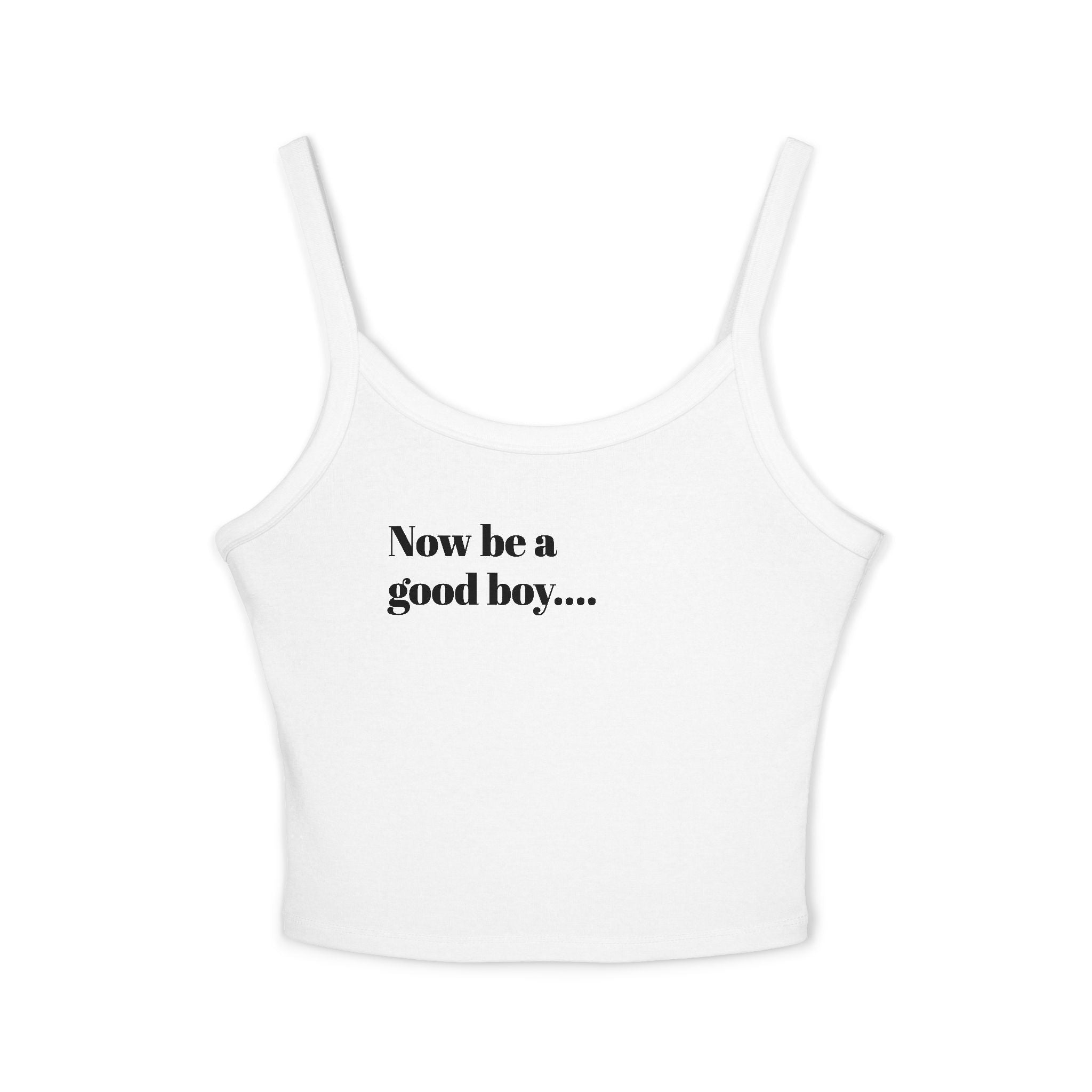 Spaghetti Tank — “Now Be a Good Boy” Graphic Crop Top