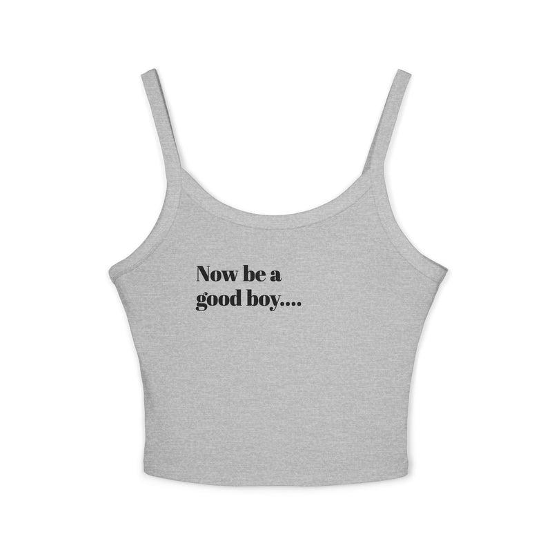 Spaghetti Tank — “Now Be a Good Boy” Graphic Crop Top